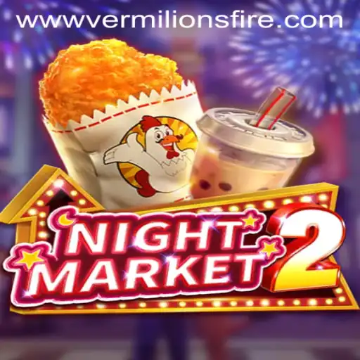 NightMarket2: An In-Depth Exploration of Vermilion’s Fire
